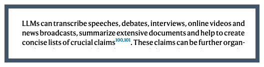 LLMs can transcribe speeches, debates, interviews, online videos and news broadcasts, summarize extensive documents and help to create concise lists of crucial claims.